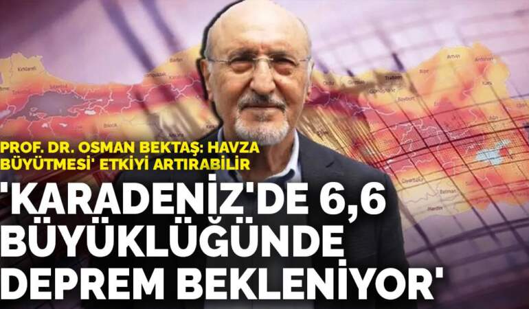 Prof. Dr. Osman Bektaş: Karadeniz’de 6,6 büyüklüğünde deprem olabilir