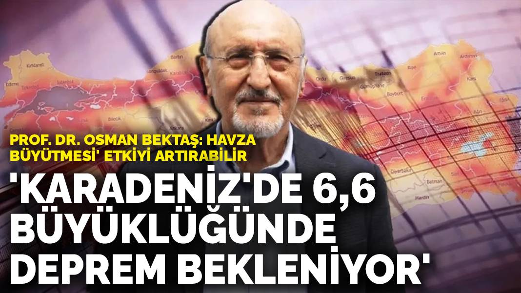 Prof. Dr. Osman Bektaş: Karadeniz’de 6,6 büyüklüğünde deprem olabilir
