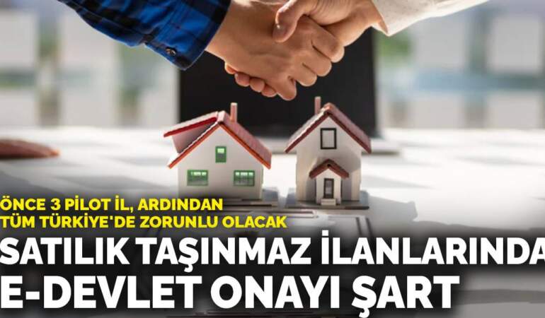 Satılık taşınmaz ilanlarında e-Devlet onayı şart: Önce 3 pilot il, ardından tüm Türkiye’de zorunlu olacak