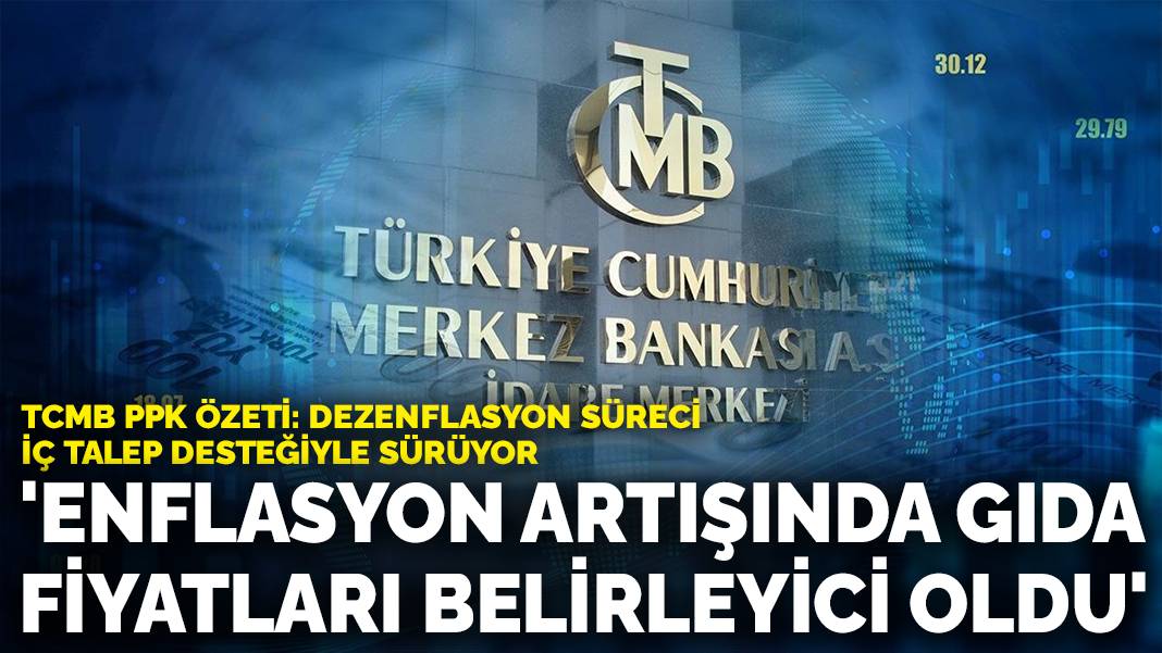TCMB PPK özeti: Enflasyon artışında gıda fiyatları belirleyici oldu