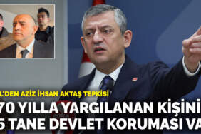 Özel’den Aziz İhsan Aktaş tepkisi: 770 yılla yargılanan kişinin etrafında 15 tane devlet korumasının işi ne?