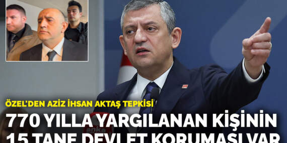 Özel’den Aziz İhsan Aktaş tepkisi: 770 yılla yargılanan kişinin etrafında 15 tane devlet korumasının işi ne?