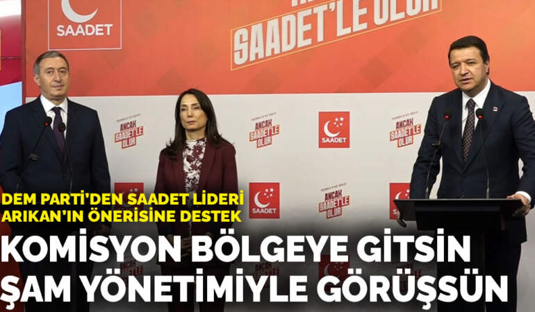 DEM Parti’den  Saadet lideri Arıkan’ın önerisine destek: Kapsayıcı bir komisyon bölgeye gitmeli, Şam yönetimiyle görüşmeli