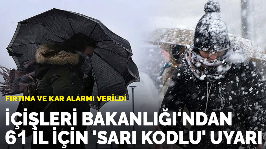 İçişleri Bakanlığı’ndan 61 il için ‘sarı kodlu’ uyarı: Fırtına ve kar alarmı verildi