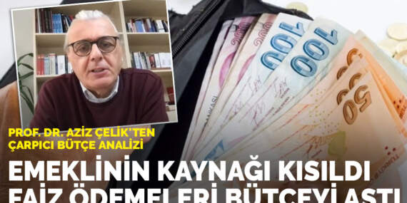 Prof. Dr. Aziz Çelik’ten çarpıcı bütçe analizi: Emeklinin kaynağı kısıldı, faiz ödemeleri bütçeyi aştı