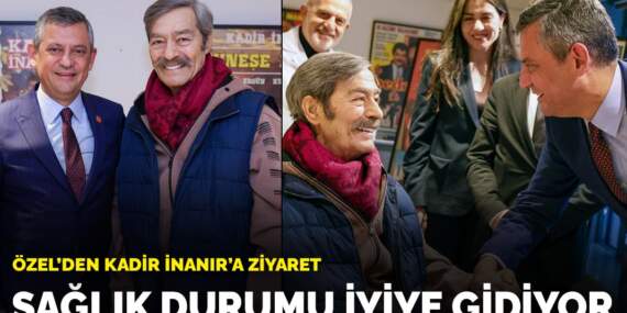 Özel’den Kadir İnanır’a ziyaret: Sağlık durumu iyiye gidiyor