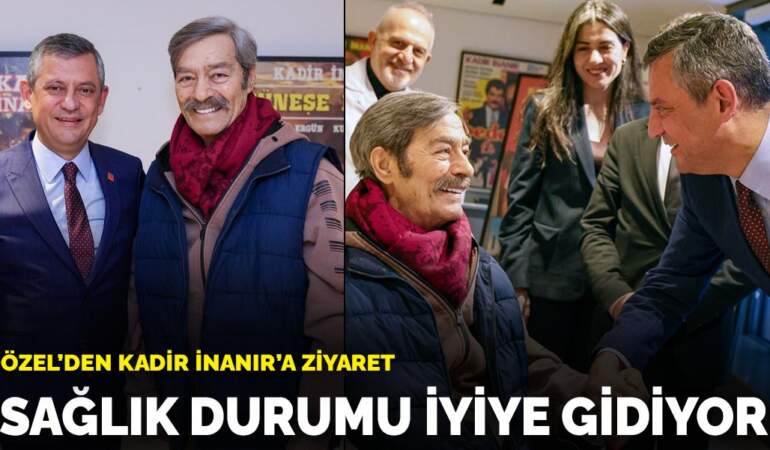 Özel’den Kadir İnanır’a ziyaret: Sağlık durumu iyiye gidiyor