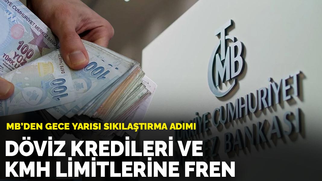 MB’den gece yarısı sıkılaştırma adımı: Döviz kredileri ve KMH limitlerine fren