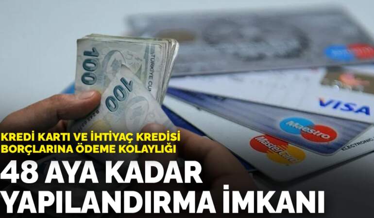 Kredi kartı ve ihtiyaç kredisi borçlarına ödeme kolaylığı: 48 aya kadar yapılandırma imkanı