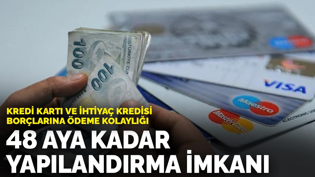 Kredi kartı ve ihtiyaç kredisi borçlarına ödeme kolaylığı: 48 aya kadar yapılandırma imkanı
