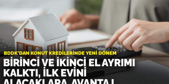 BDDK’dan konut kredilerinde yeni dönem: Birinci ve ikinci el ayrımı kalktı, ilk evini alacaklara avantaj