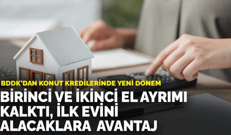 BDDK’dan konut kredilerinde yeni dönem: Birinci ve ikinci el ayrımı kalktı, ilk evini alacaklara avantaj