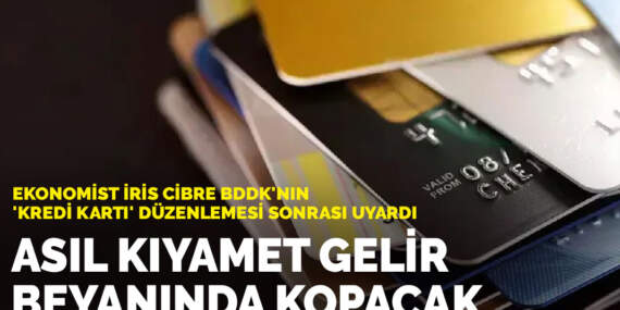 Ekonomist İris Cibre BDDK’nın ‘kredi kartı’ düzenlemesi sonrası uyardı: Asıl kıyamet gelir beyanında kopacak