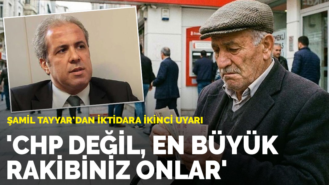Şamil Tayyar’dan iktidara ikinci uyarı: CHP değil, en büyük rakibiniz onlar