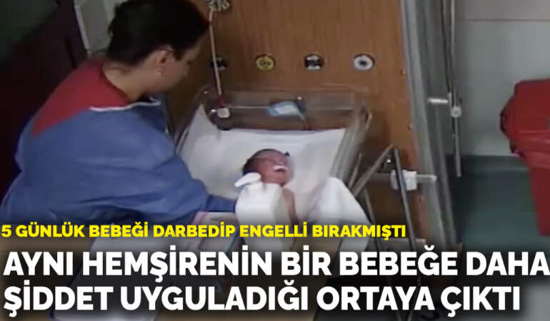5 günlük bebeği darbedip engelli bırakmıştı: Aynı hemşirenin bir bebeğe daha şiddet uyguladığı ortaya çıktı