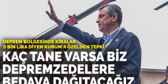 Deprem bölgesinde kiralar 5 bin lira diyen Kurum’a Özel’den tepki: Kaç tane varsa biz depremzedelere bedava dağıtacağız