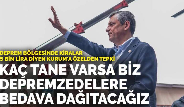 Deprem bölgesinde kiralar 5 bin lira diyen Kurum’a Özel’den tepki: Kaç tane varsa biz depremzedelere bedava dağıtacağız