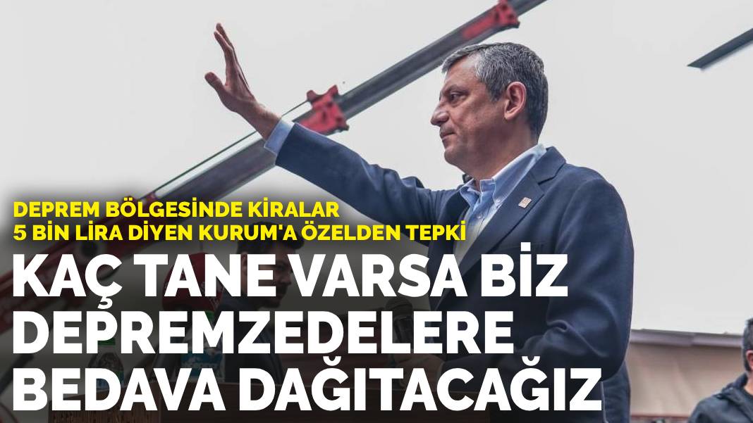 Deprem bölgesinde kiralar 5 bin lira diyen Kurum’a Özel’den tepki: Kaç tane varsa biz depremzedelere bedava dağıtacağız