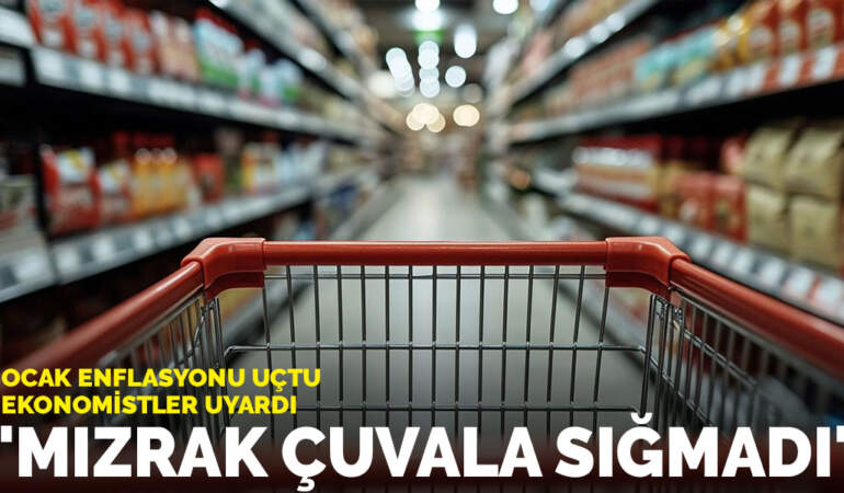 Ocak enflasyonu uçtu, ekonomistler uyardı: ‘Mızrak çuvala sığmadı’