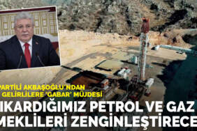AK Partili Akbaşoğlu’ndan dar gelirlilere ‘Gabar’ müjdesi: Çıkardığımız petrol ve gaz emeklileri zenginleştirecek