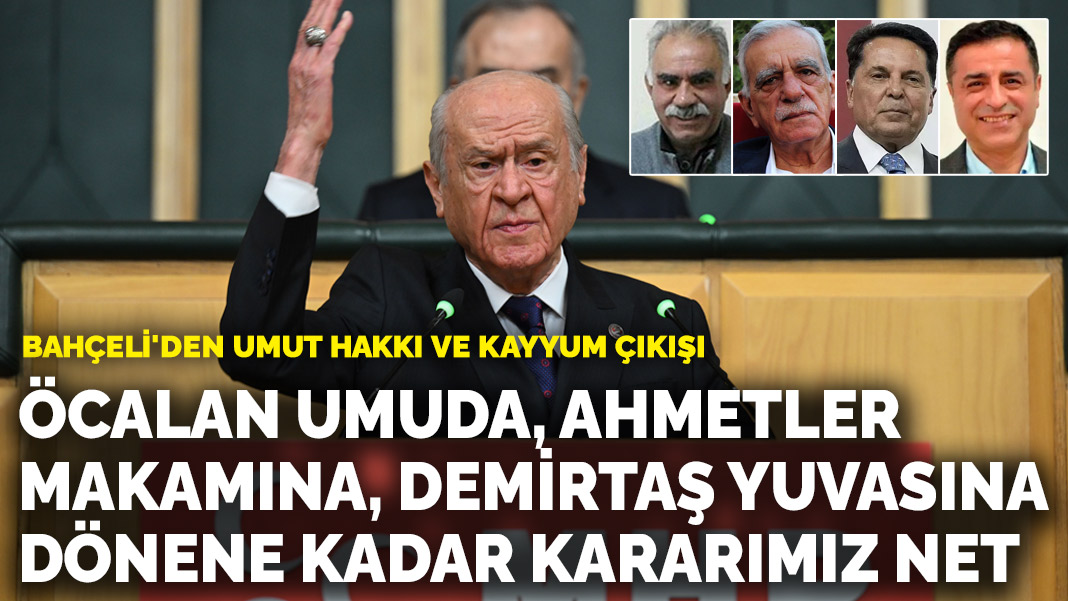 Bahçeli: Öcalan umuda, Ahmetler makamına, Demirtaş yuvasına dönene kadar kararımız net