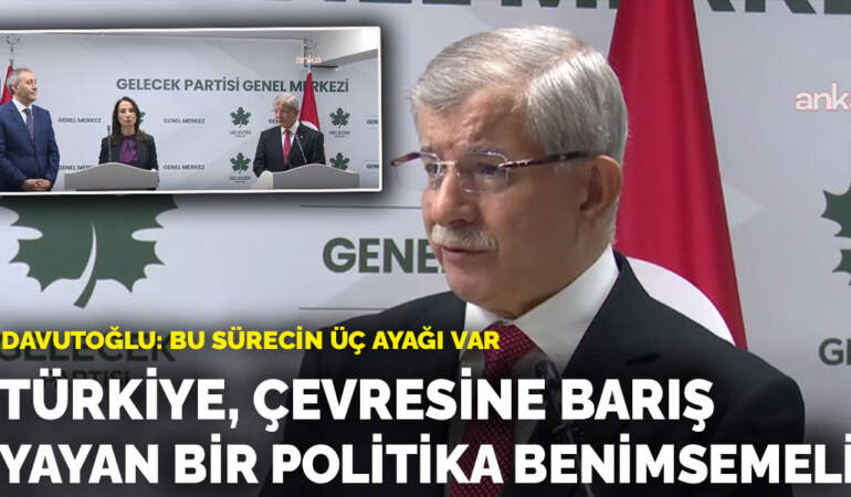 Davutoğlu: Türkiye, çevresine barış yayan bir politika benimsemeli