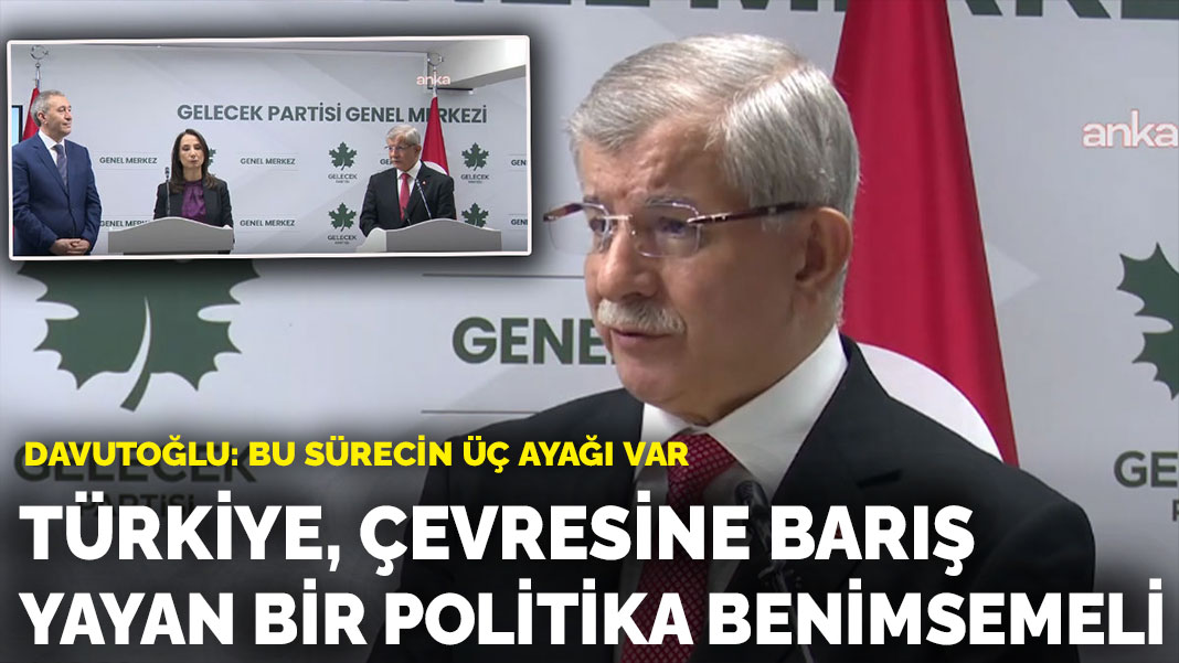 Davutoğlu: Türkiye, çevresine barış yayan bir politika benimsemeli