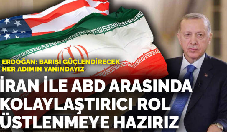 Erdoğan: İran ile ABD arasında kolaylaştırıcı rol üstlenmeye hazırız