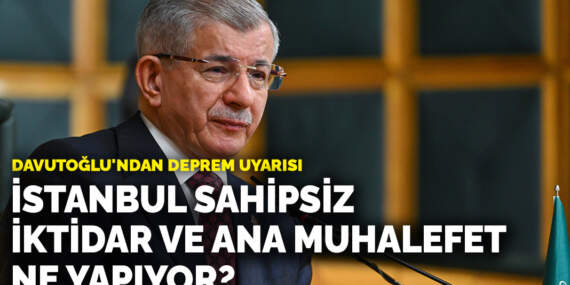 Davutoğlu’ndan deprem uyarısı: İstanbul sahipsiz, iktidar ve ana muhalefet ne yapıyor?