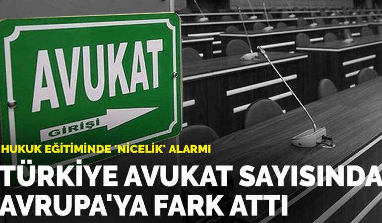 Hukuk eğitiminde ‘nicelik’ alarmı: Türkiye avukat sayısında Avrupa’ya fark attı
