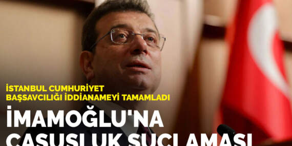 İstanbul Cumhuriyet Başsavcılığı iddianameyi tamamladı: İmamoğlu’na casusluk suçlaması