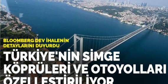 Bloomberg dev ihalenin detaylarını duyurdu: Türkiye’nin simge köprüleri ve otoyolları özelleştiriliyor