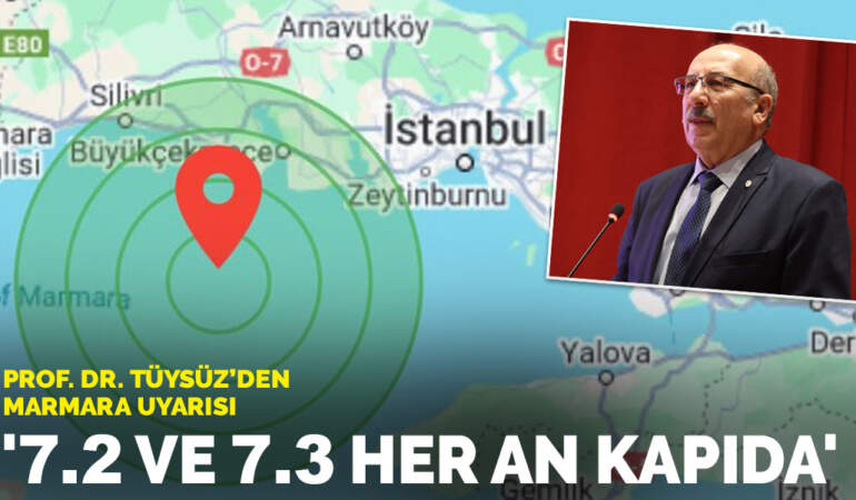 Prof. Dr. Tüysüz’den Marmara uyarısı: ‘7.2 ve 7.3 her an kapıda’