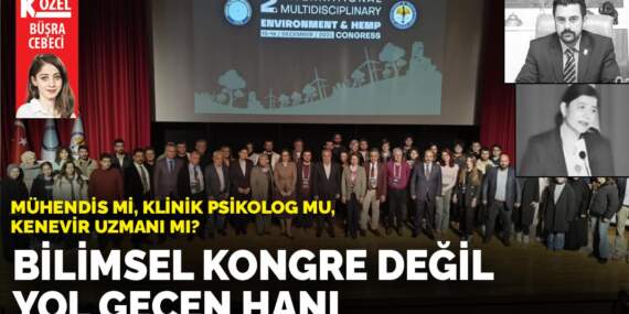 Mühendis mi, klinik psikolog mu,kenevir uzmanı mı: Bilimsel kongre değil yol geçen hanı
