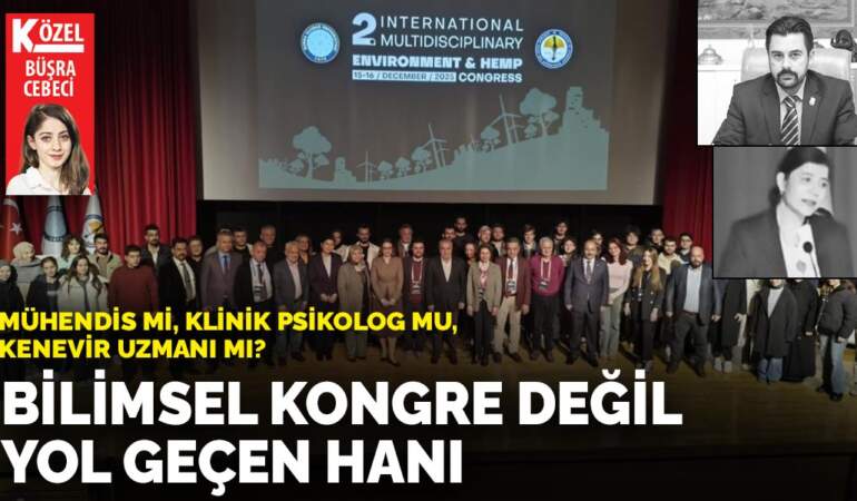 Mühendis mi, klinik psikolog mu,kenevir uzmanı mı: Bilimsel kongre değil yol geçen hanı