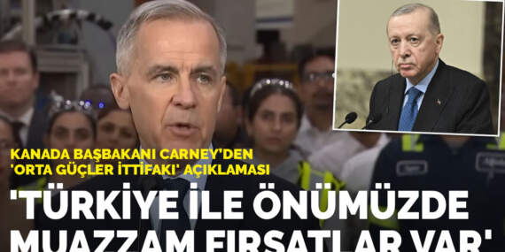 Kanada başbakanı Carney’den ‘Orta Güçler İttifakı’ açıklaması: Türkiye ile önümüzde muazzam fırsatlar var