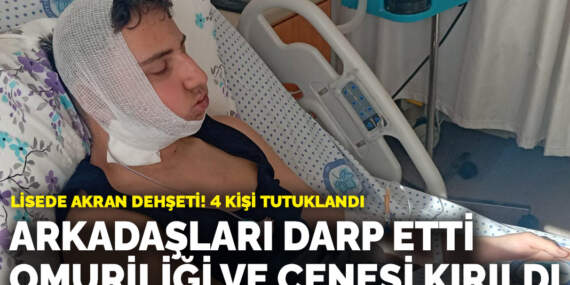 Lisede akran dehşeti! Arkadaşları darp etti, omuriliği ve çenesi kırıldı: 4 kişi tutuklandı