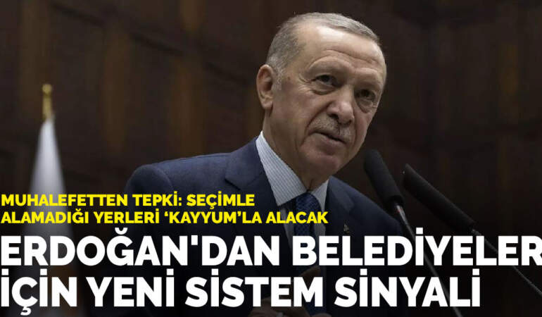 Erdoğan’dan belediyeler için yeni sistem sinyali: Muhalefetten ‘kayyum’ tepkisi