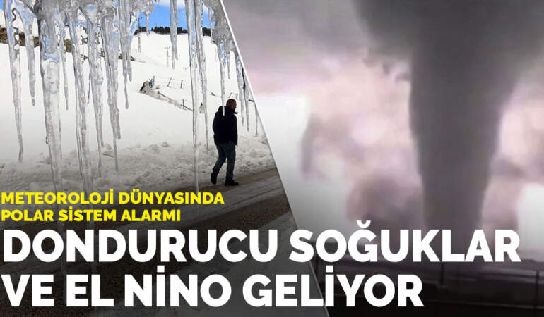 Meteoroloji dünyasında polar sistem alarmı: Dondurucu soğuklar ve El Nino geliyor