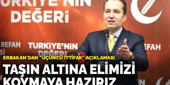Erbakan’dan “üçüncü ittifak” açıklaması: Taşın altına elimizi koymaya hazırız