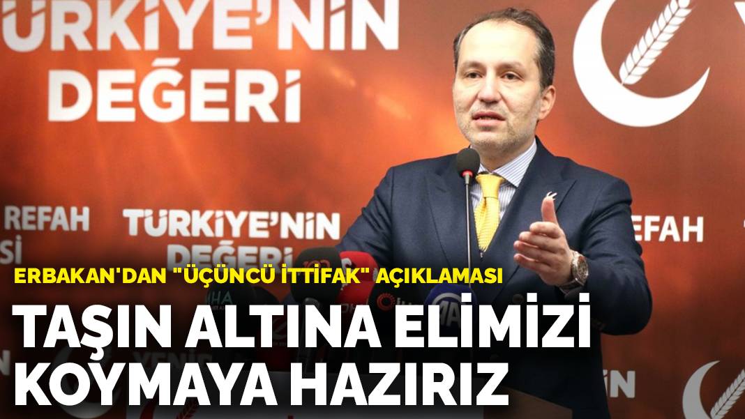 Erbakan’dan “üçüncü ittifak” açıklaması: Taşın altına elimizi koymaya hazırız