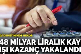 Vergi denetiminde rekor: 748 milyar liralık kayıt dışı kazanç yakalandı