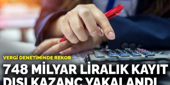 Vergi denetiminde rekor: 748 milyar liralık kayıt dışı kazanç yakalandı