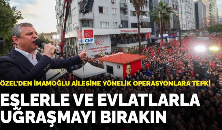 Özel’den İmamoğlu ailesine yönelik operasyonlara tepki: Eşlerle ve evlatlarla uğraşmayı bırakın