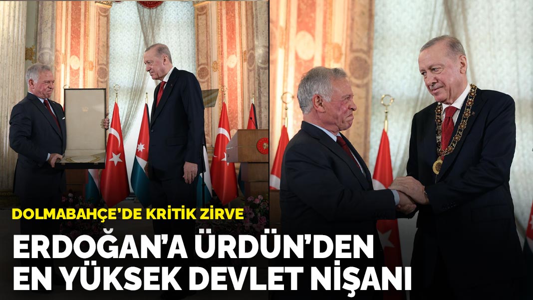 Dolmabahçe’de kritik zirve: Erdoğan’a Ürdün’den en yüksek devlet nişanı