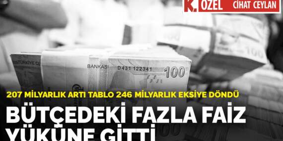207 milyarlık artı tablo 246 milyarlık eksiye döndü: Bütçedeki fazla faiz yüküne gitti