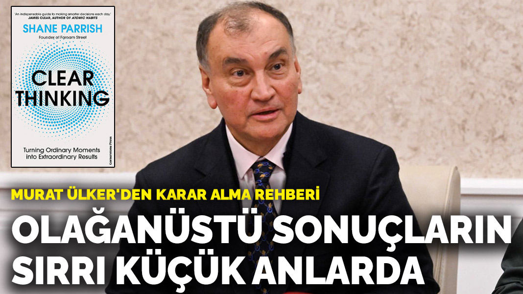 Murat Ülker’den karar alma rehberi: Olağanüstü sonuçların sırrı küçük anlarda