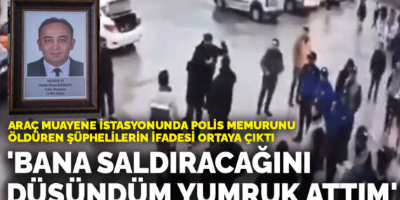 Araç muayene istasyonunda polis memurunu öldüren şüphelilerin ifadesi ortaya çıktı: ‘Bana saldıracağını düşündüm yumruk attım’