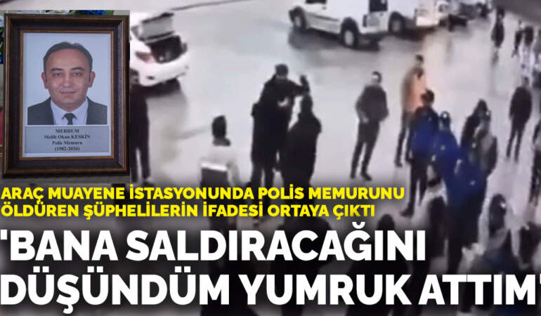 Araç muayene istasyonunda polis memurunu öldüren şüphelilerin ifadesi ortaya çıktı: ‘Bana saldıracağını düşündüm yumruk attım’