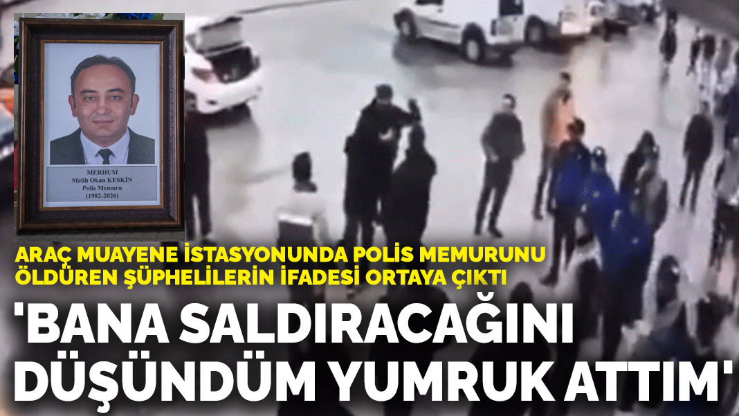 Araç muayene istasyonunda polis memurunu öldüren şüphelilerin ifadesi ortaya çıktı: ‘Bana saldıracağını düşündüm yumruk attım’